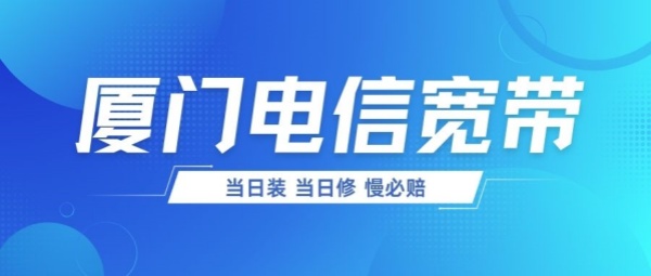 厦门宽带哪个好又便宜?(2025厦门电信宽带价格)